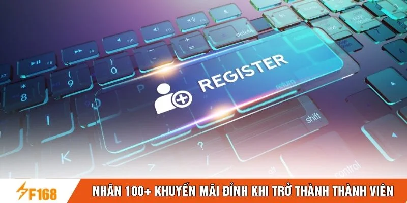 Nhận 100+ khuyến mãi đỉnh khi trở thành thành viên